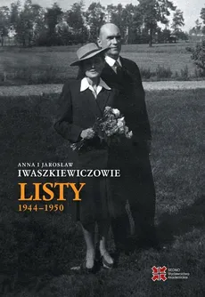 Anna i Jarosław Iwaszkiewiczowie Listy 1944-1950 - Anna Iwaszkiewicz, Jarosław Iwaszkiewicz
