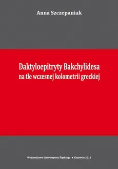 Daktyloepitryty Bakchylidesa na tle wczesnej kolometrii greckiej - 01 Rozwój struktur daktyloepitrytycznych - Anna Szczepaniak