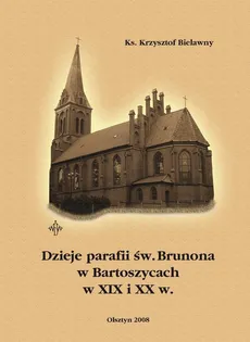 Dzieje parafii św. Brunona w Bartoszycach w XIX i XX w. - Krzysztof Bielawny