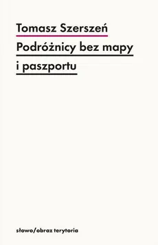 Podróżnicy bez mapy i paszportu - Tomasz Szerszeń