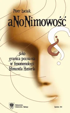 Anonimowość jako granica poznania w fenomenologii Edmunda Husserla - 01 Anonimowość transcendentalnej konstytucji świata w nastawieniu naturalnym - Piotr Łaciak