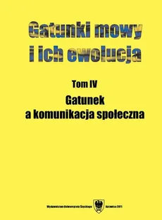 Gatunki mowy i ich ewolucja. T. 4: Gatunek a komunikacja społeczna - 02 Interakcyjny model relacji gatunku i dyskursu w przestrzeni komunikacyjnej