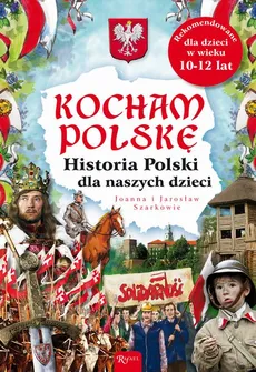 Kocham Polskę. Historia Polski dla naszych dzieci - Jarosław Szarek, Joanna Szarek