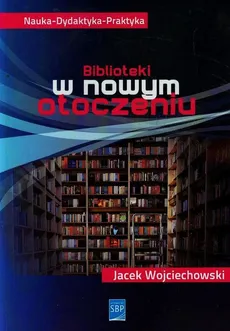 Biblioteki w nowym otoczeniu - Jacek Wojciechowski