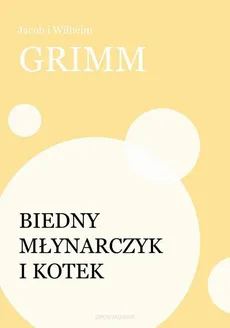 Biedny młynarczyk i kotek - Jakub Grimm, Wilhelm Grimm