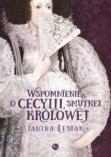Wspomnienie o Cecylii, smutnej królowej - Janina Lesiak
