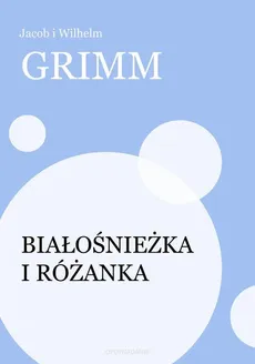 Białośnieżka i Różanka - Jakub Grimm, Wilhelm Grimm