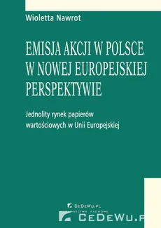 Emisja akcji w Polsce w nowej europejskiej perspektywie - jednolity rynek papierów wartościowych w Unii Europejskiej. Rozdział 4. Spółka akcyjna i akcje - Wioletta Nawrot