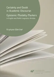 Certainty and doubt in academic discourse: Epistemic modality markers in English and Polish linguistics articles - Krystyna Warchał