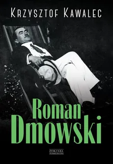 Roman Dmowski. Biografia - Krzysztof Kawalec