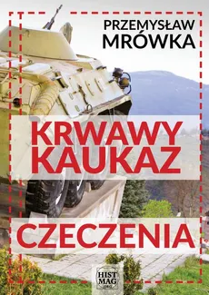 Krwawy Kaukaz: Czeczenia - Przemysław Mrówka