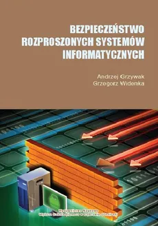 Bezpieczeństwo rozproszonych systemów informatycznych - Rozwój metod przesyłania i ochrony informacji - Andrzej Grzywak, Grzegorz Widenka