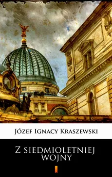 Z siedmioletniej wojny - Józef Ignacy Kraszewski