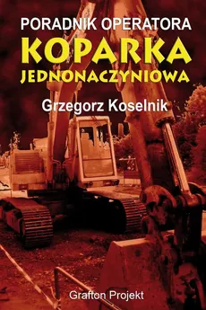 Poradnik operatora Koparka jednonaczyniowa - Grzegorz Koselnik