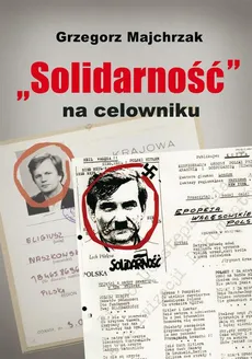 „Solidarność” na celowniku - Grzegorz Majchrzak