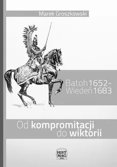 Batoh 1652 – Wiedeń 1683. Od kompromitacji do wiktorii - Marek Groszkowski
