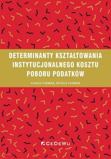 Determinanty kształtowania instytucjonalnego kosztu poboru podatków - Furman Łukasz, Furman Witold