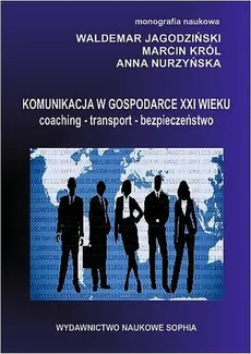 Komunikacja w gospodarce XXI wieku coaching-transport-bezpieczeństwo - Anna Nurzyńska, Marcin Król, Waldemar Jagodziński