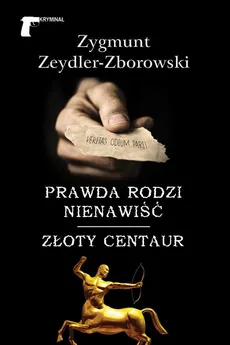 Prawda rodzi nienawiść / Złoty centaur - Zygmunt Zeydler-Zborowski