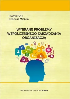 Wybrane problemy współczesnego zarządzania organizacją - IV. Wyzwania zarządzania personelem medycznym. Perspektywa humanistyczno-społeczna - Anna Kowalczyk, Artur Maik, Artur Sawicki, Bożena Freund, Henryk Wojtaszek, Krzysztof Miciuła, Łucja Waligóra, Martyna Siwak, Natalia Grzebisz