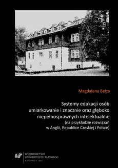 Systemy edukacji osób umiarkowanie i znacznie oraz głęboko niepełnosprawnych intelektualnie (na przykładzie rozwiązań w Anglii, Republice Czeskiej i Polsce) - Magdalena Bełza