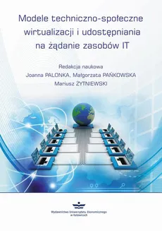 Modele techniczno-społeczne wirtualizacji udostępniania na żądanie zasobów IT - Joanna Palonka, Małgorzata Pańkowska, Mariusz Żytniewski