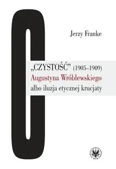 „Czystość” (1905-1909) Augustyna Wróblewskiego albo iluzja etycznej krucjaty - Jerzy Franke