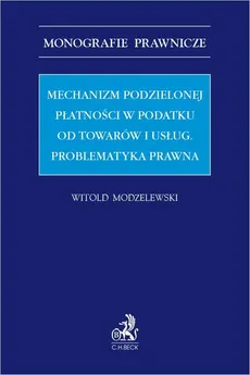 Mechanizm podzielonej płatności w podatku od towarów i usług. Problematyka prawna - Witold Modzelewski