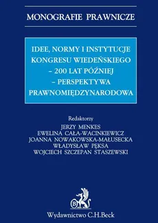 Idee normy i instytucje Kongresu Wiedeńskiego - 200 lat później - perspektywa międzynarodowa - Anna Przyborowska-Klimczak, Barbara Mielnik, Barbara Mikołajczyk, Bartłomiej Krzan, Brygida Kuźniak, Cezary Mik, Elżbieta Dynia, Elżbieta Lis, Ewelina Cała-Wacinkiewicz, Jacek Barcik, Jacek Sobczak, Jerzy Menkes, Joanna Nowakowska-Małusecka, Magdalena Słok-Wódkowska, Marcin Menkes, Maria Magdalena Lewandowicz, Michał Kowalski, Tadeusz Gadkowski, Tomasz Srogosz, Władysław Pęksa, Wojciech Staszewski