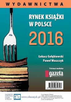 Rynek książki w Polsce 2016. Wydawnictwa - Łukasz Gołebiewski, Paweł Waszczyk
