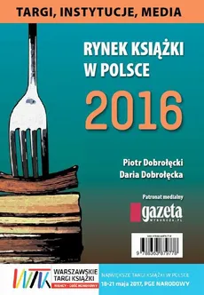 Rynek książki w Polsce 2016. Targi, instytucje, media - Daria Dobrołęcka, Piotr Dobrołęcki