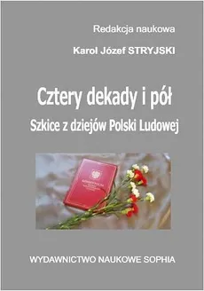Cztery dekady i pół. Szkice z dziejów Polski Ludowej - Karol Józef Stryjski