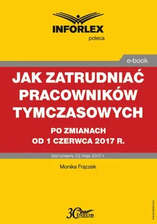 Jak zatrudniać pracowników tymczasowych po zmianach od 1 czerwca 2017 r. - Monika Frączek