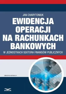 Ewidencja operacji na rachunkach bankowych w jednostkach sektora finansów publicznych - Jan Charytoniuk