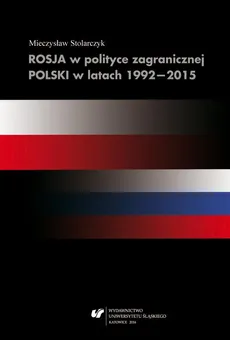 Rosja w polityce zagranicznej Polski w latach 1992–2015 - Mieczysław Stolarczyk