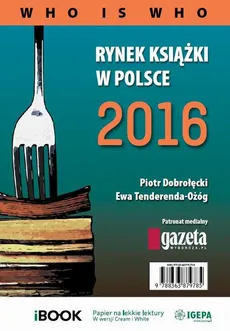 Rynek książki w Polsce 2016. Who is who - Ewa Tenderenda-Ożóg, Piotr Dobrołęcki