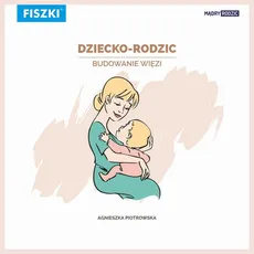 Dziecko-rodzic. Budowanie więzi - Agnieszka Piotrowska