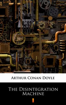 The Disintegration Machine - Arthur Conan Doyle