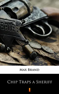Chip Traps a Sheriff - Max Brand