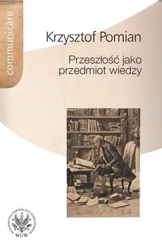 Przeszłość jako przedmiot wiedzy - Krzysztof Pomian