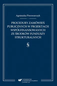 Procedury zamówień publicznych w projektach współfinansowanych ze środków funduszy strukturalnych - 05 Nieprawidłowości w procedurach udzielania zamówień publicznych  współfinansowanych ze środków unijnych  - Agnieszka Piwowarczyk