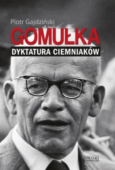 Gomułka. Dyktatura ciemniaków - Piotr Gajdziński
