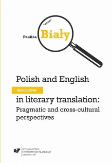 Polish and English diminutives in literary translation: Pragmatic and cross-cultural perspectives - 03 Rozdz. V, VI_Sociolinguistic contexts of using diminutivesin in Polish and English; Diminutives in translation into English and Polish - Paulina Biały