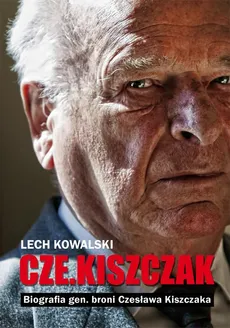 „Czekiszczak” Biografia gen. broni Czesława Kiszczaka DODRUK - Lech Kowalski