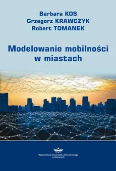 Modelowanie mobilności w miastach - Barbara Kos, Grzegorz Krawczyk, Robert Tomanek
