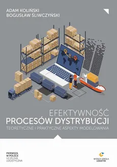 Efektywność procesów dystrybucji – teoretyczne i praktyczne aspekty modelowania - Adam Koliński, Bogusław Śliwczyński