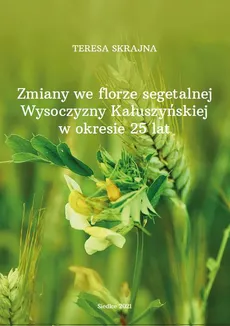 Zmiany we florze segetalnej Wysoczyzny Kałuszyńskiej w okresie 25 lat - Teresa Skrajna