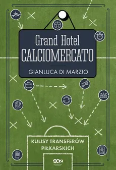 Grand Hotel Calciomercato. Kulisy transferów piłkarskich - Gianluca Di Marzio