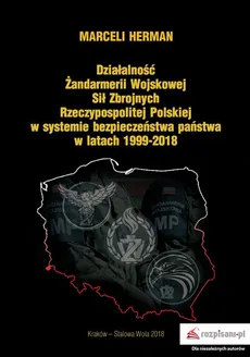 Działalność Żandarmerii Wojskowej Sił Zbrojnych Rzeczypospolitej Polskiej w systemie bezpieczeństwa państwa w latach 1999–2018 - Marceli Herman