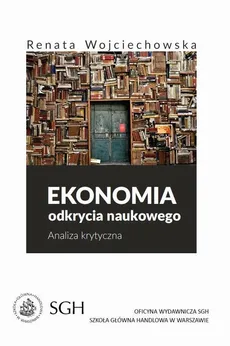 Ekonomia odkrycia naukowego. Analiza krytyczna - Renata Wojciechowska